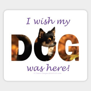 I wish my dog was here - Chihuahua oil painting word art Magnet